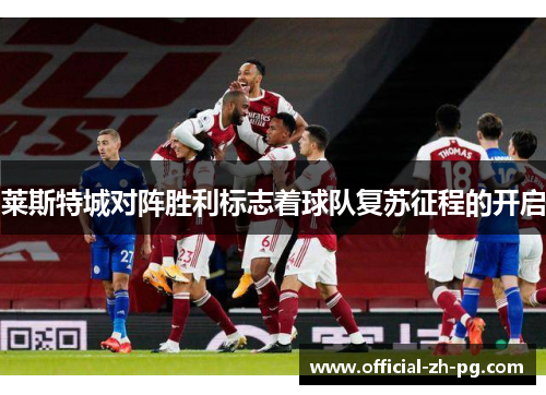 莱斯特城对阵胜利标志着球队复苏征程的开启 莱斯特城对阵胜利标志着球队复苏征程的开启