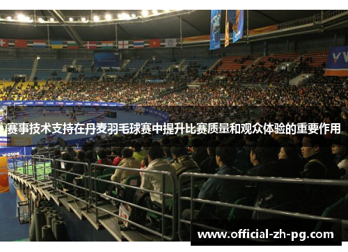 赛事技术支持在丹麦羽毛球赛中提升比赛质量和观众体验的重要作用 赛事技术支持在丹麦羽毛球赛中提升比赛质量和观众体验的重要作用