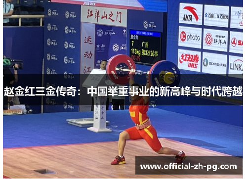 赵金红三金传奇:中国举重事业的新高峰与时代跨越 赵金红三金传奇:中国举重事业的新高峰与时代跨越