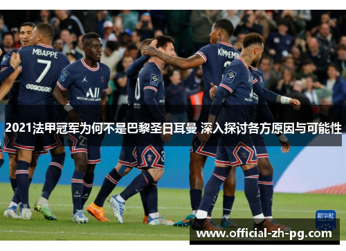 2021法甲冠军为何不是巴黎圣日耳曼 深入探讨各方原因与可能性 2021法甲冠军为何不是巴黎圣日耳曼 深入探讨各方原因与可能性