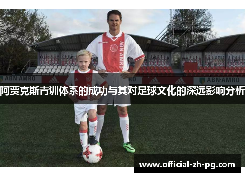 阿贾克斯青训体系的成功与其对足球文化的深远影响分析 阿贾克斯青训体系的成功与其对足球文化的深远影响分析