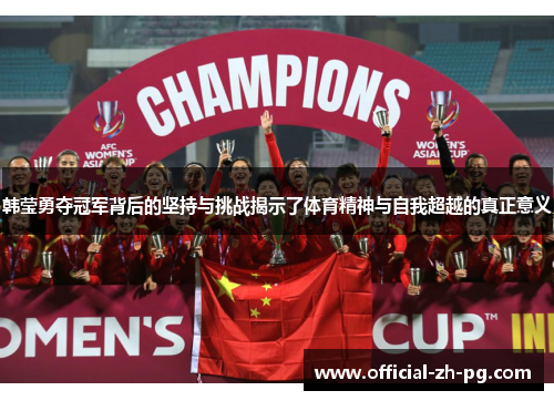韩莹勇夺冠军背后的坚持与挑战揭示了体育精神与自我超越的真正意义