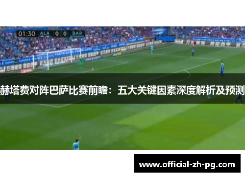 赫塔费对阵巴萨比赛前瞻：五大关键因素深度解析及预测