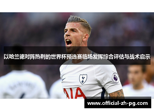 以哈兰德对阵热刺的世界杯预选赛临场发挥综合评估与战术启示