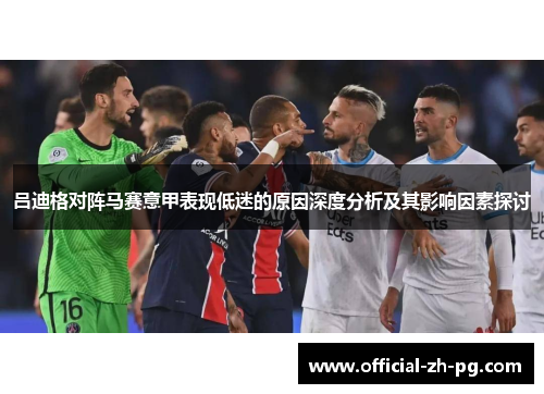 吕迪格对阵马赛意甲表现低迷的原因深度分析及其影响因素探讨
