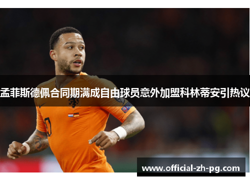 孟菲斯德佩合同期满成自由球员意外加盟科林蒂安引热议 孟菲斯德佩合同期满成自由球员意外加盟科林蒂安引热议