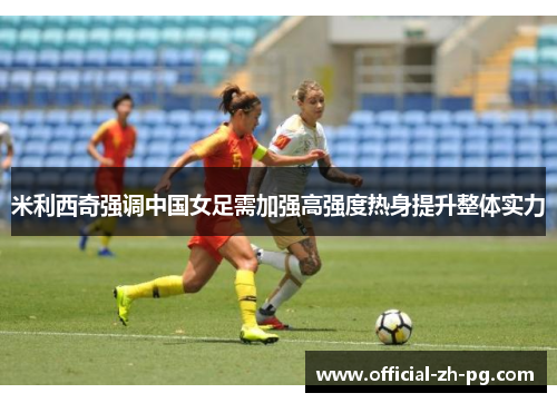 米利西奇强调中国女足需加强高强度热身提升整体实力