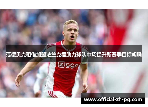 范德贝克租借加盟法兰克福助力球队中场提升新赛季目标明确 范德贝克租借加盟法兰克福助力球队中场提升新赛季目标明确