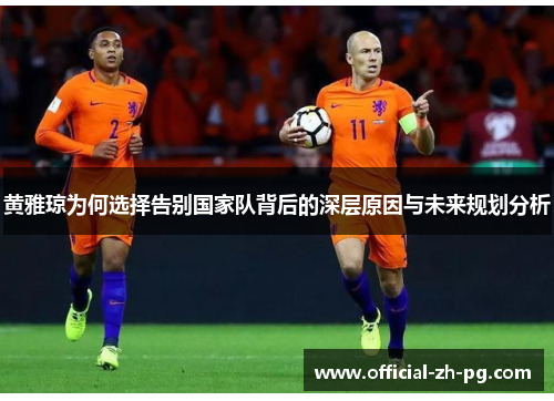 黄雅琼为何选择告别国家队背后的深层原因与未来规划分析