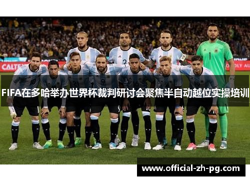 FIFA在多哈举办世界杯裁判研讨会聚焦半自动越位实操培训