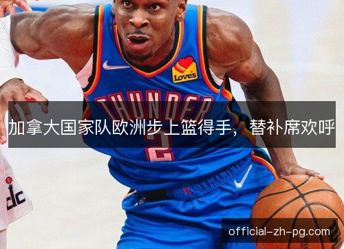 加拿大国家队欧洲步上篮得手，替补席欢呼