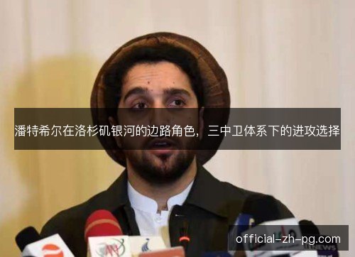 潘特希尔在洛杉矶银河的边路角色,三中卫体系下的进攻选择 潘特希尔在洛杉矶银河的边路角色,三中卫体系下的进攻选择